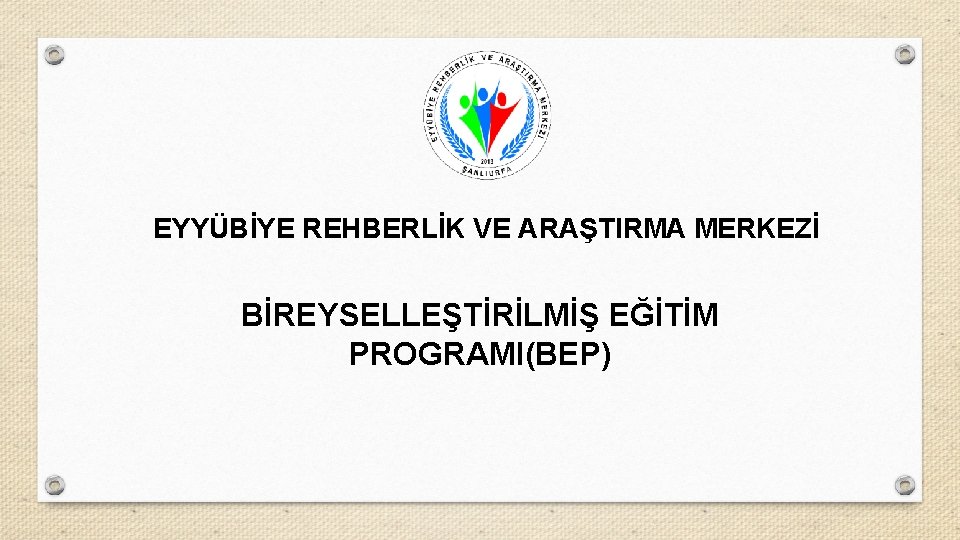 EYYÜBİYE REHBERLİK VE ARAŞTIRMA MERKEZİ BİREYSELLEŞTİRİLMİŞ EĞİTİM PROGRAMI(BEP) 