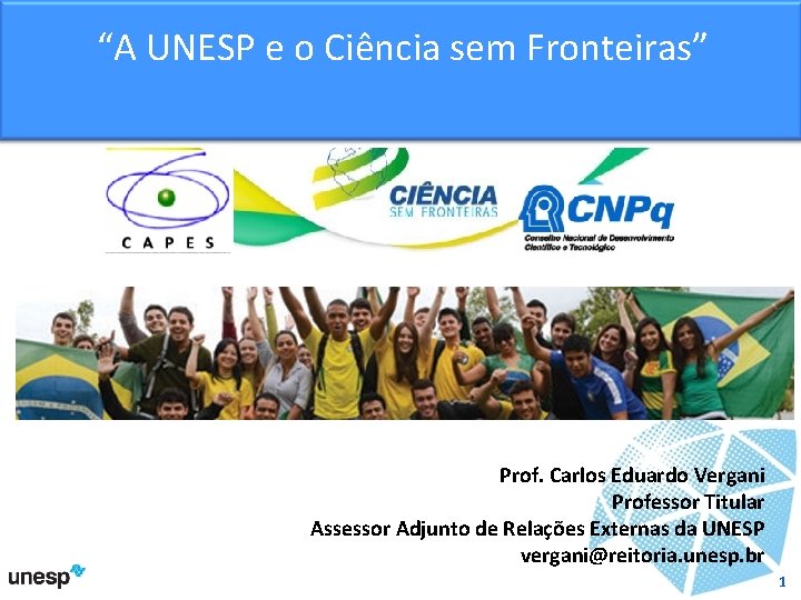 “A UNESP e o Ciência sem Fronteiras” Prof. Carlos Eduardo Vergani Professor Titular Assessor