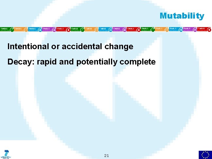 Mutability Intentional or accidental change Decay: rapid and potentially complete 21 