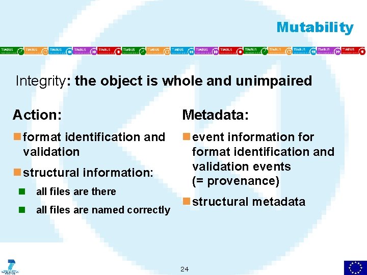 Mutability Integrity: the object is whole and unimpaired Action: Metadata: n format identification and