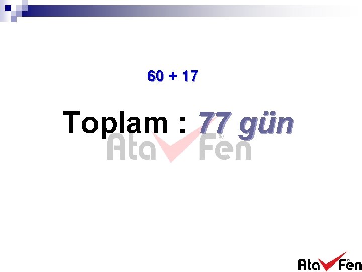 60 + 17 Toplam : 77 gün 