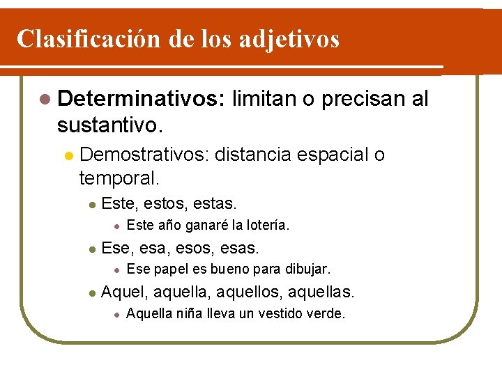 Clasificación de los adjetivos l Determinativos: limitan o precisan al sustantivo. l Demostrativos: distancia