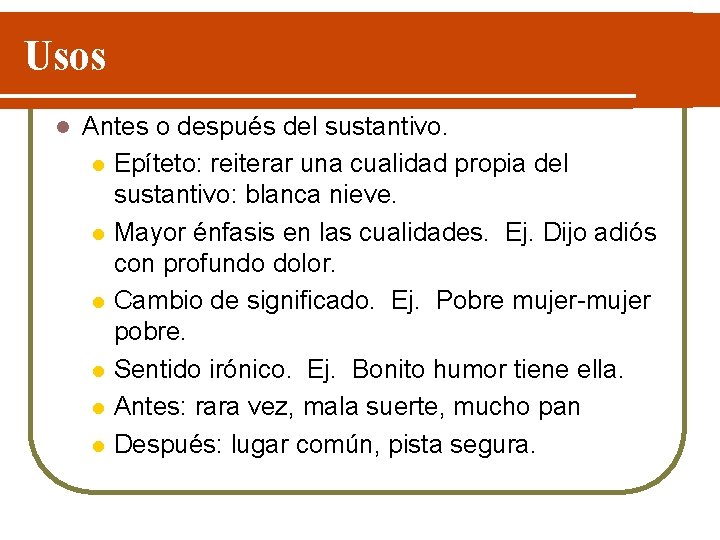 Usos l Antes o después del sustantivo. l Epíteto: reiterar una cualidad propia del