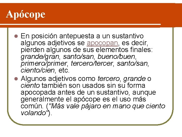 Apócope En posición antepuesta a un sustantivo algunos adjetivos se apocopan, es decir, pierden