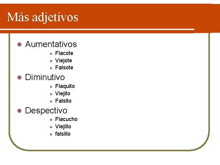 Más adjetivos l Aumentativos l l Diminutivo l l Flacote Viejote Falsote Flaquito Viejito