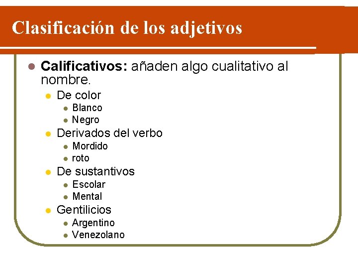 Clasificación de los adjetivos l Calificativos: añaden algo cualitativo al nombre. l De color