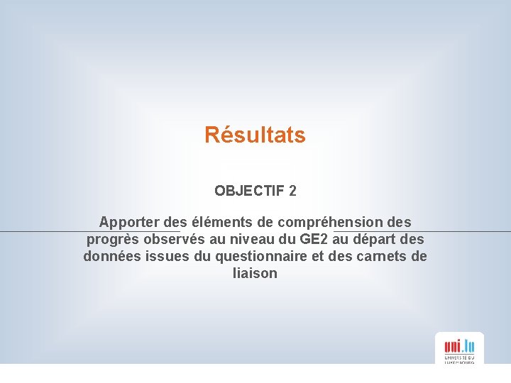 Résultats OBJECTIF 2 Apporter des éléments de compréhension des progrès observés au niveau du