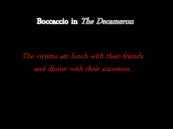 Boccaccio in The Decameron The victims ate lunch with their friends and dinner with