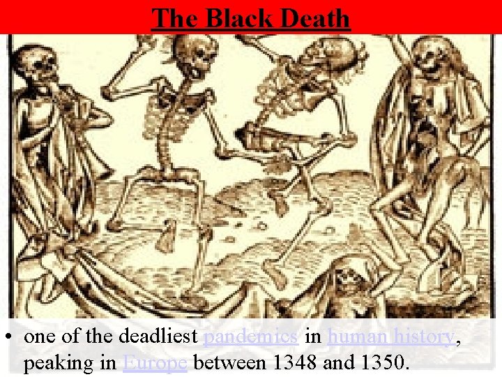 The Black Death • one of the deadliest pandemics in human history, peaking in