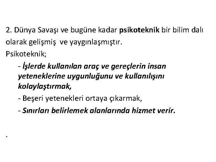 2. Dünya Savaşı ve bugüne kadar psikoteknik bir bilim dalı olarak gelişmiş ve yaygınlaşmıştır.