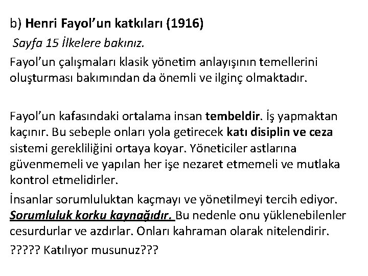 b) Henri Fayol’un katkıları (1916) Sayfa 15 İlkelere bakınız. Fayol’un çalışmaları klasik yönetim anlayışının