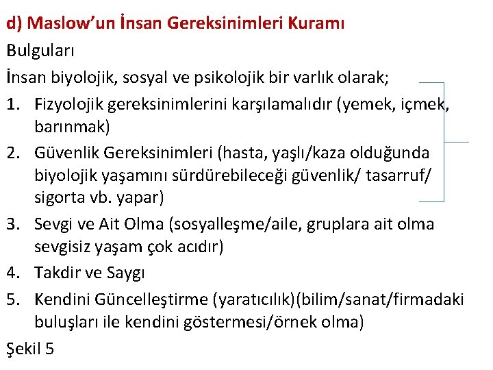 d) Maslow’un İnsan Gereksinimleri Kuramı Bulguları İnsan biyolojik, sosyal ve psikolojik bir varlık olarak;