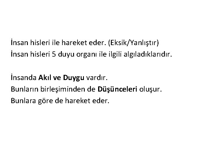 İnsan hisleri ile hareket eder. (Eksik/Yanlıştır) İnsan hisleri 5 duyu organı ile ilgili algıladıklarıdır.