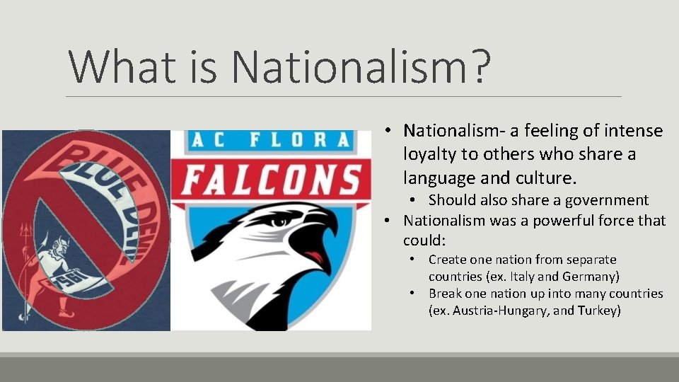 What is Nationalism? • Nationalism- a feeling of intense loyalty to others who share