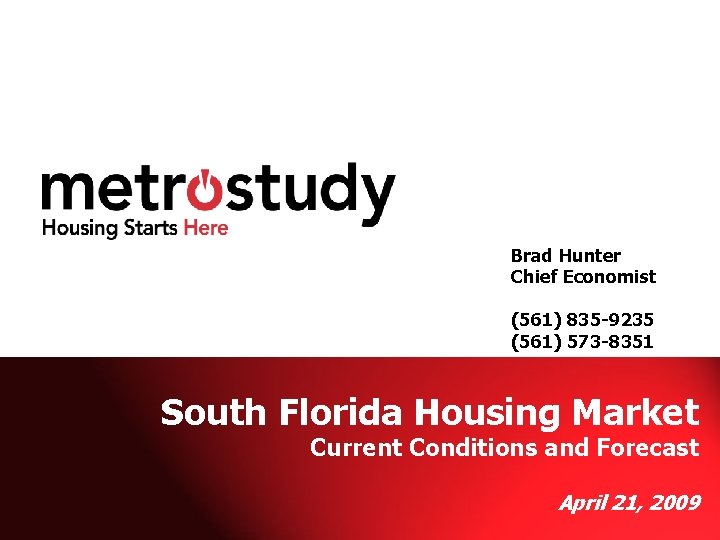 Brad Hunter Chief Economist (561) 835 -9235 (561) 573 -8351 South Florida Housing Market