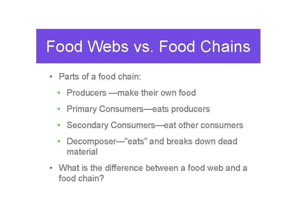 Food Webs vs. Food Chains • Parts of a food chain: • Producers —make