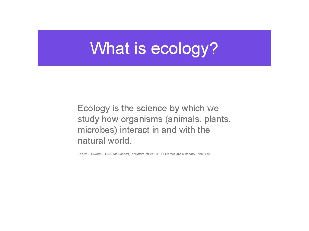 What is ecology? Ecology is the science by which we study how organisms (animals,