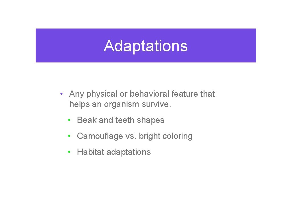 Adaptations • Any physical or behavioral feature that helps an organism survive. • Beak