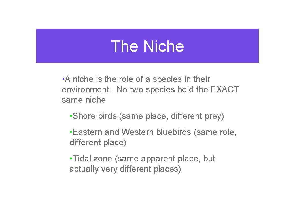 The Niche • A niche is the role of a species in their environment.