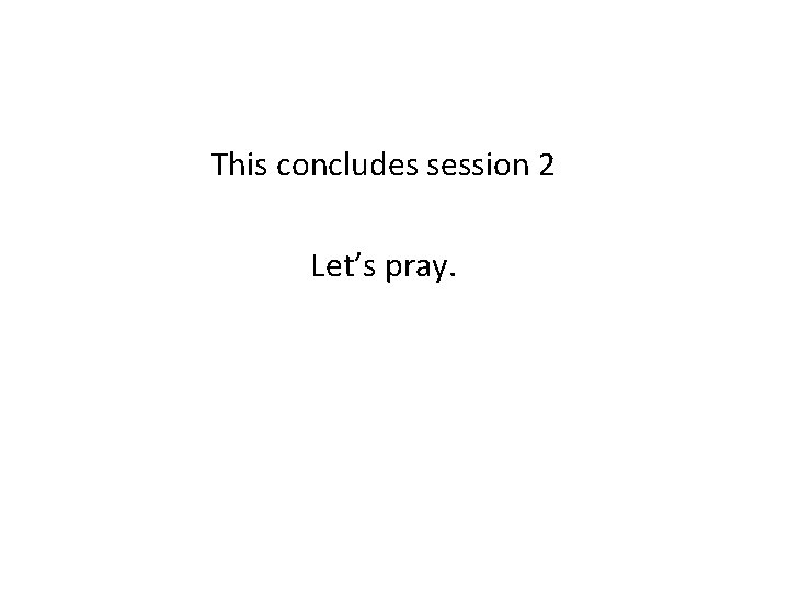 This concludes session 2 Let’s pray. 