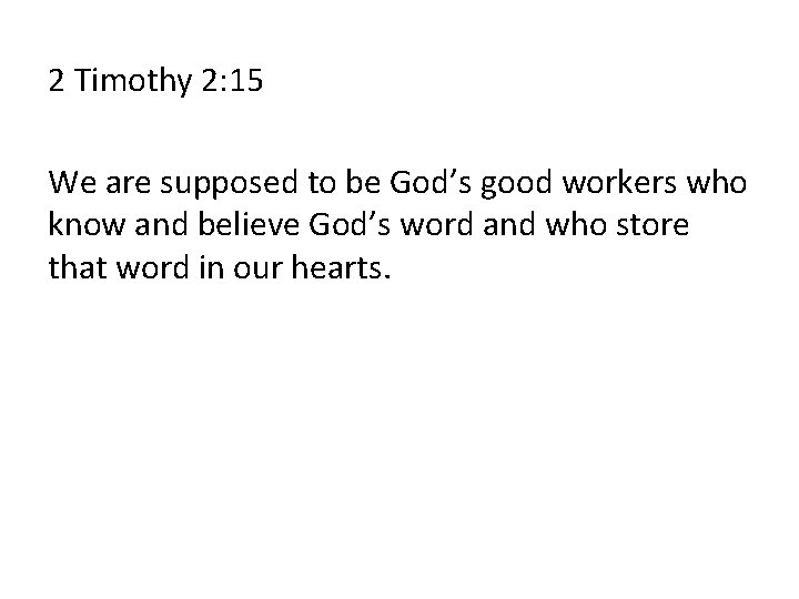 2 Timothy 2: 15 We are supposed to be God’s good workers who know