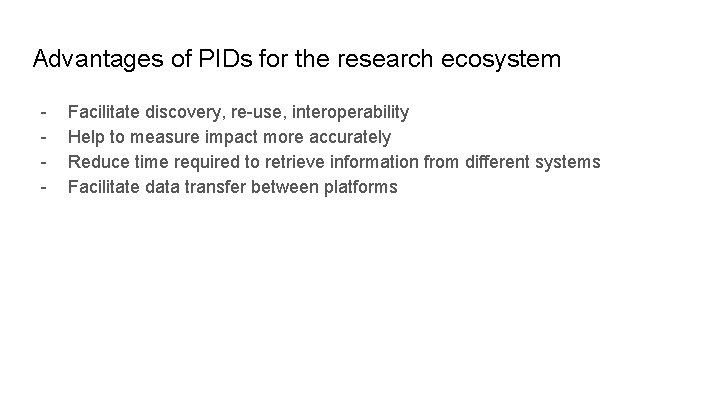 Advantages of PIDs for the research ecosystem - Facilitate discovery, re-use, interoperability Help to