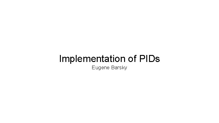 Implementation of PIDs Eugene Barsky 