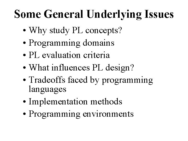 Some General Underlying Issues • Why study PL concepts? • Programming domains • PL