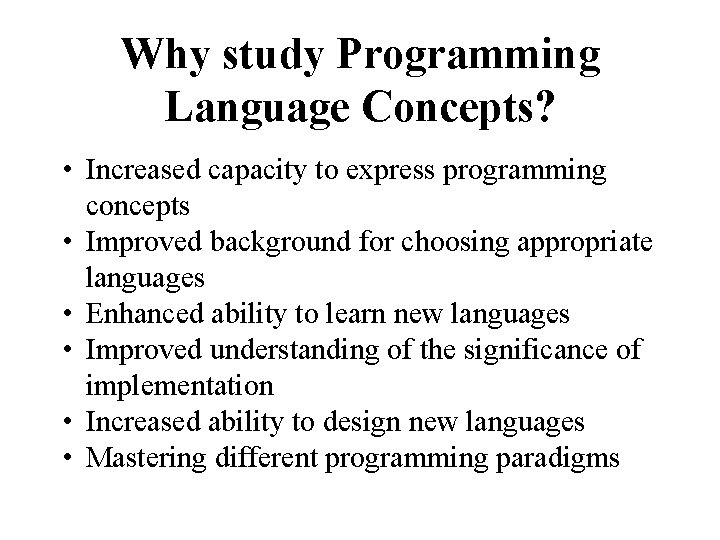 Why study Programming Language Concepts? • Increased capacity to express programming concepts • Improved