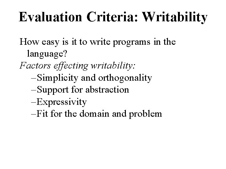 Evaluation Criteria: Writability How easy is it to write programs in the language? Factors