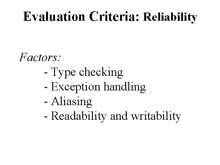 Evaluation Criteria: Reliability Factors: - Type checking - Exception handling - Aliasing - Readability