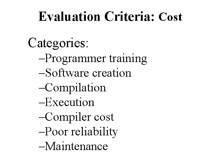 Evaluation Criteria: Cost Categories: –Programmer training –Software creation –Compilation –Execution –Compiler cost –Poor reliability
