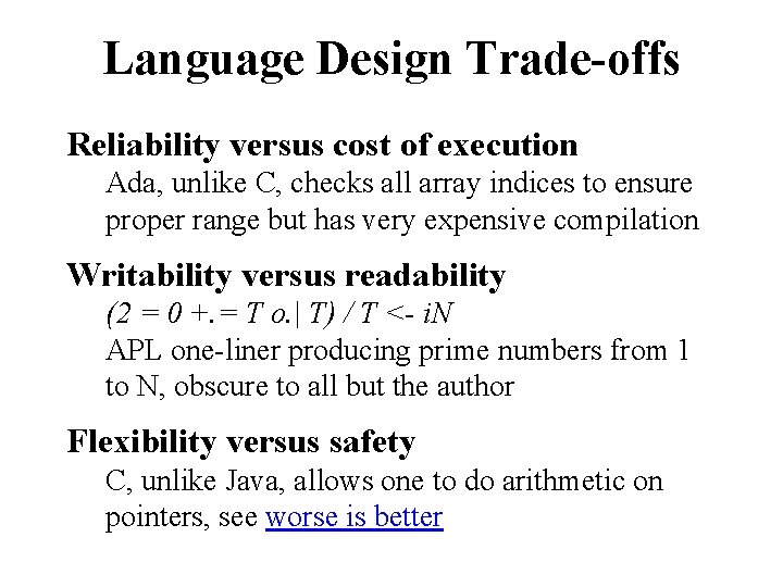 Language Design Trade-offs Reliability versus cost of execution Ada, unlike C, checks all array