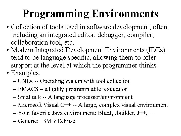 Programming Environments • Collection of tools used in software development, often including an integrated