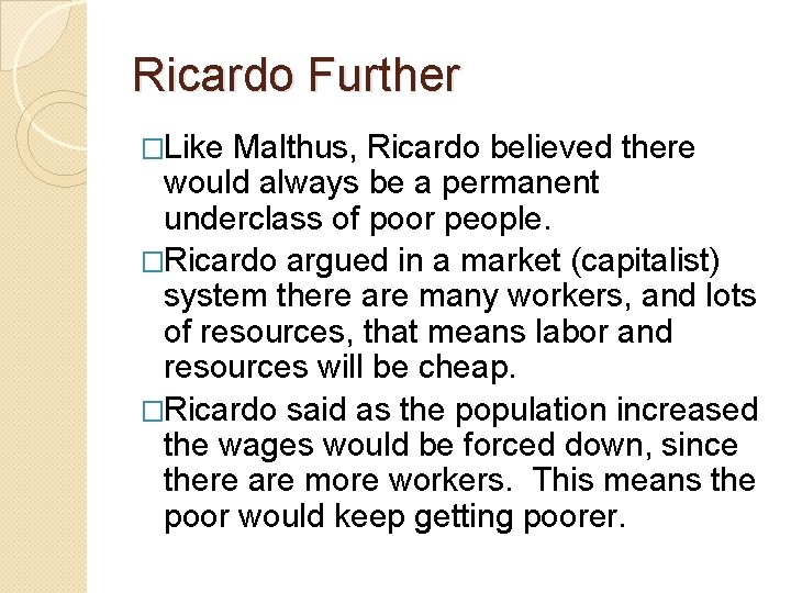 Ricardo Further �Like Malthus, Ricardo believed there would always be a permanent underclass of