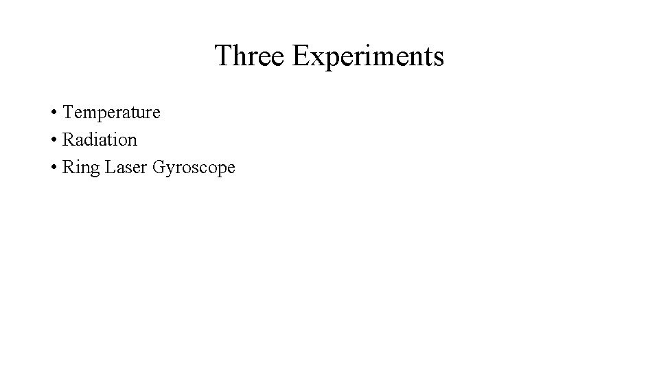 Three Experiments • Temperature • Radiation • Ring Laser Gyroscope 