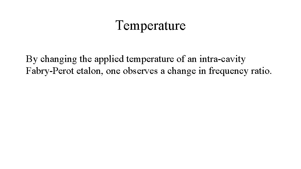 Temperature By changing the applied temperature of an intra-cavity Fabry-Perot etalon, one observes a