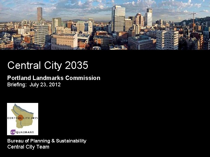 Central City 2035 Portland Landmarks Commission Briefing: July 23, 2012 Bureau of Planning &
