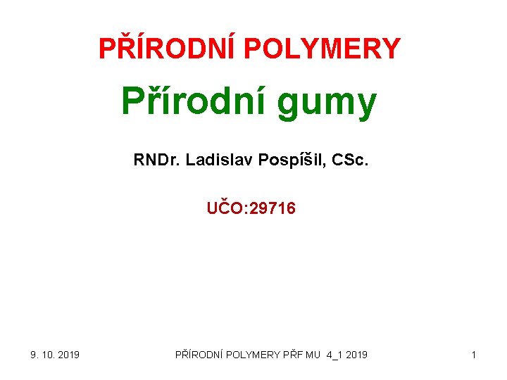 PŘÍRODNÍ POLYMERY Přírodní gumy RNDr. Ladislav Pospíšil, CSc. UČO: 29716 9. 10. 2019 PŘÍRODNÍ