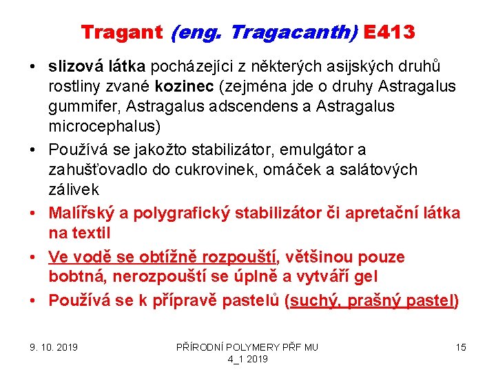 Tragant (eng. Tragacanth) E 413 • slizová látka pocházejíci z některých asijských druhů rostliny