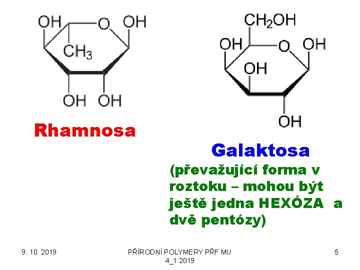 Rhamnosa Galaktosa (převažující forma v roztoku – mohou být ještě jedna HEXÓZA a dvě
