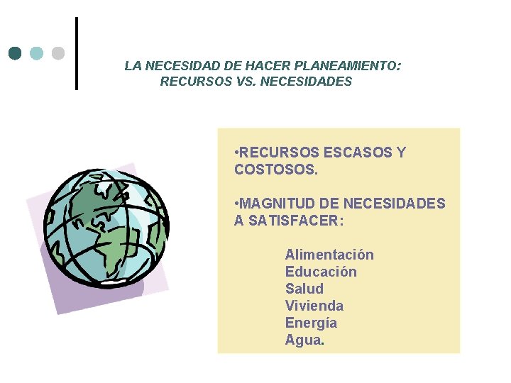 LA NECESIDAD DE HACER PLANEAMIENTO: RECURSOS VS. NECESIDADES • RECURSOS ESCASOS Y COSTOSOS. •