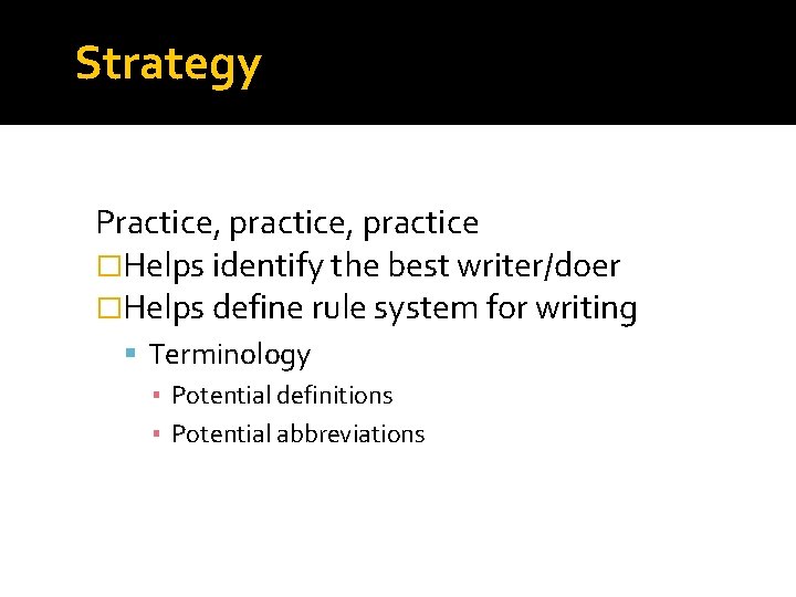Strategy Practice, practice �Helps identify the best writer/doer �Helps define rule system for writing Strategy Practice, practice �Helps identify the best writer/doer �Helps define rule system for writing