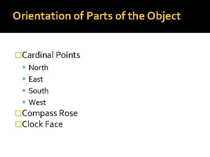 Orientation of Parts of the Object �Cardinal Points North East South West �Compass Rose