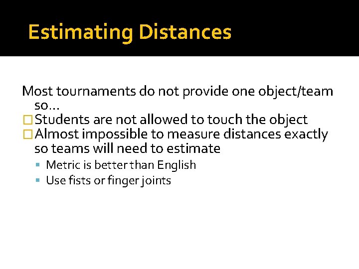 Estimating Distances Most tournaments do not provide one object/team so… �Students are not allowed Estimating Distances Most tournaments do not provide one object/team so… �Students are not allowed