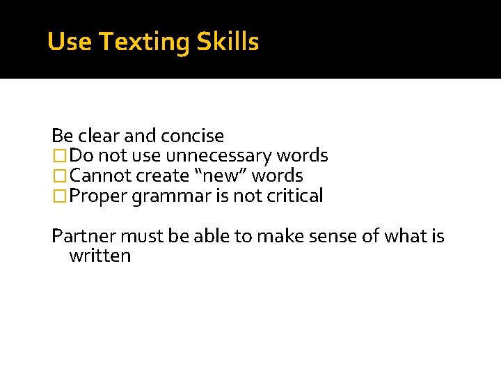 Use Texting Skills Be clear and concise �Do not use unnecessary words �Cannot create Use Texting Skills Be clear and concise �Do not use unnecessary words �Cannot create