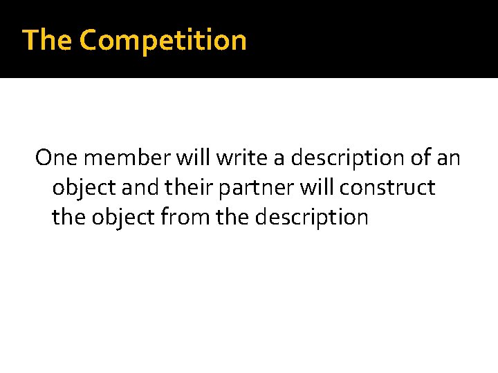 The Competition One member will write a description of an object and their partner The Competition One member will write a description of an object and their partner