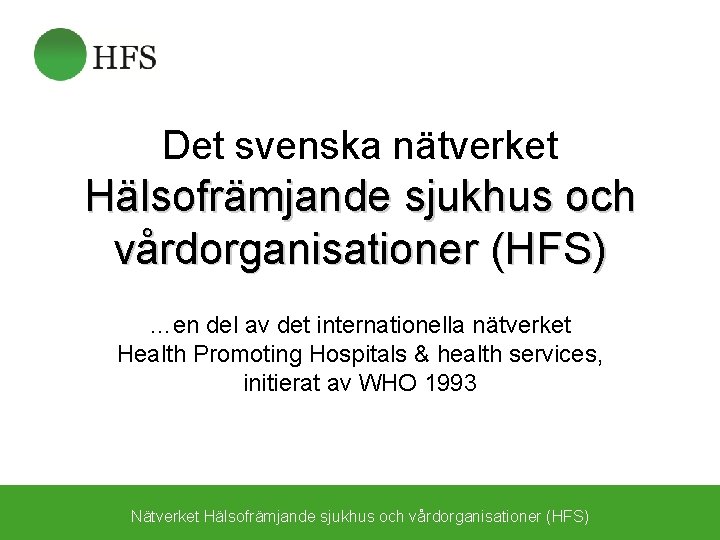 Det svenska nätverket Hälsofrämjande sjukhus och vårdorganisationer (HFS) …en del av det internationella nätverket
