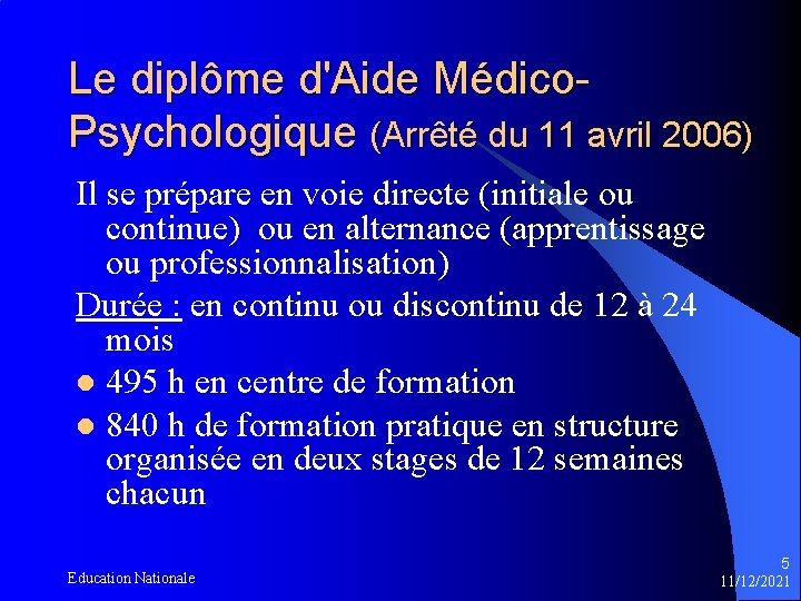 Le diplôme d'Aide Médico. Psychologique (Arrêté du 11 avril 2006) Il se prépare en