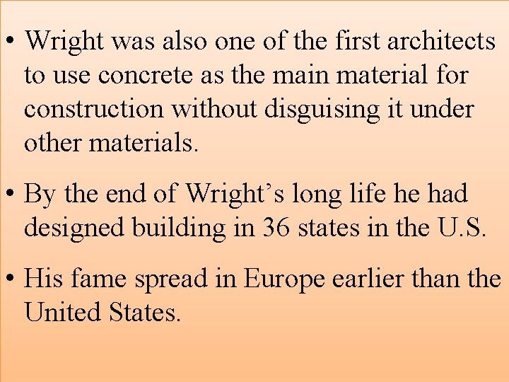  • Wright was also one of the first architects to use concrete as
